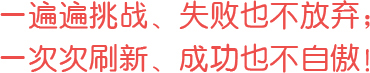 一遍遍挑戰(zhàn)、失敗也不放棄；一次次刷新、成功也不自傲！